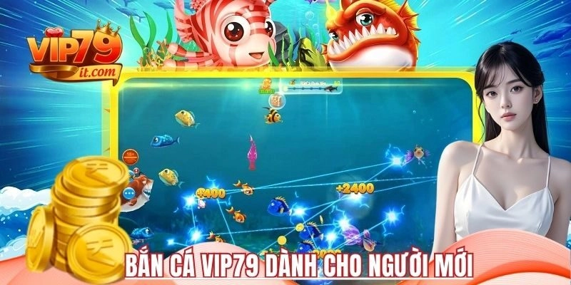 Bắn cá Vip79 dành cho người mới